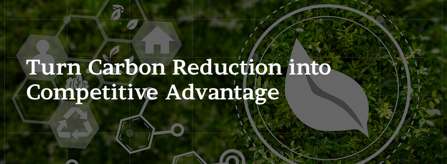 Turn Carbon Reduction into Competitive Advantage